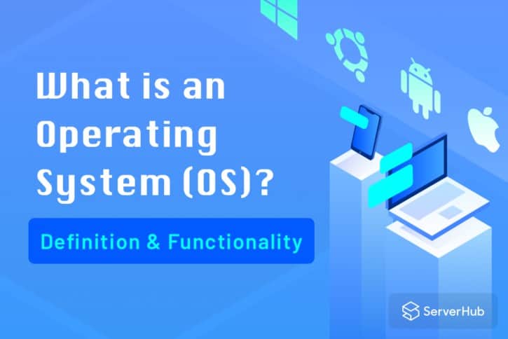 What is an Operating System (OS): Definition and Functionality article from the writers at ServerHub
